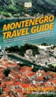 Image for Montenegro Travel Guide : Discover, Experience, and Explore Montenegro&#39;s Beaches, Beauty, Cities, Culture, Food, People, &amp; More to the Fullest From A to Z