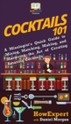 Image for Cocktails 101 : A Mixologist&#39;s Quick Guide to Mixing, Matching, Making, and Mastering the Art of Creating Amazing Cocktails