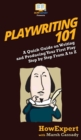 Image for Playwriting 101 : A Quick Guide on Writing and Producing Your First Play Step by Step From A to Z
