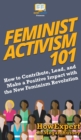 Image for Feminist Activism 101 : How to Contribute, Lead, and Make a Positive Impact with the New Feminism Revolution