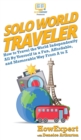 Image for Solo World Traveler : How to Travel the World Independently All By Yourself in a Fun, Affordable, and Memorable Way From A to Z
