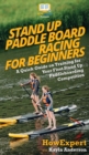 Image for Stand Up Paddle Board Racing for Beginners : A Quick Guide on Training for Your First Stand Up Paddleboarding Competition
