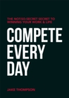 Image for Compete Every Day : The Not-So-Secret Secret to Winning Your Work and Life