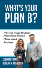 Image for What&#39;s your plan B?  : why you&#39;d be crazy not to own a home-based business