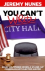 Image for You can&#39;t write city hall  : what happened when a stand-up comedian got elected mayor