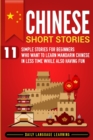 Image for Chinese Short Stories : 11 Simple Stories for Beginners Who Want to Learn Mandarin Chinese in Less Time While Also Having Fun