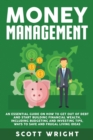 Image for Money Management : An Essential Guide on How to Get out of Debt and Start Building Financial Wealth, Including Budgeting and Investing Tips, Ways to Save and Frugal Living Ideas