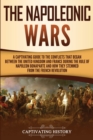 Image for The Napoleonic Wars : A Captivating Guide to the Conflicts That Began Between the United Kingdom and France During the Rule of Napoleon Bonaparte and How They Stemmed from the French Revolution