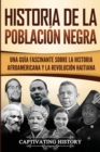 Image for Historia de la poblacion negra : Una Guia Fascinante sobre la Historia afroamericana y la Revolucion haitiana