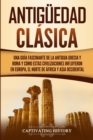Image for Antiguedad Clasica : Una guia fascinante de la antigua Grecia y Roma y como estas civilizaciones influyeron en Europa, el norte de Africa y Asia occidental