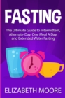 Image for Fasting : The Ultimate Guide to Intermittent, Alternate-Day, One Meal A Day, and Extended Water Fasting
