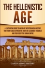 Image for The Hellenistic Age : A Captivating Guide to an Era of Mediterranean History That Took Place Between the Death of Alexander the Great and the Rise of the Roman Empire
