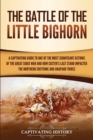 Image for The Battle of the Little Bighorn : A Captivating Guide to One of the Most Significant Actions of the Great Sioux War and How Custer&#39;s Last Stand Impacted the Northern Cheyenne and Arapaho Tribes