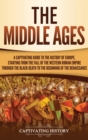 Image for The Middle Ages : A Captivating Guide to the History of Europe, Starting from the Fall of the Western Roman Empire Through the Black Death to the Beginning of the Renaissance