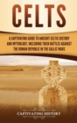 Image for Celts : A Captivating Guide to Ancient Celtic History and Mythology, Including Their Battles Against the Roman Republic in the Gallic Wars