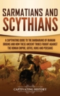 Image for Sarmatians and Scythians : A Captivating Guide to the Barbarians of Iranian Origins and How These Ancient Tribes Fought Against the Roman Empire, Goths, Huns, and Persians
