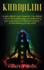 Image for Kundalini : La guia definitiva para despertar a tus chakras a traves del Kundalini Yoga y la meditacion y para experimentar la conciencia superior, la clarividencia y el viaje astral