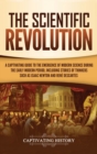 Image for The Scientific Revolution : A Captivating Guide to the Emergence of Modern Science During the Early Modern Period, Including Stories of Thinkers Such as Isaac Newton and Rene Descartes