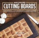 Image for Make Your Own Cutting Boards : Smart Projects &amp; Stylish Designs for a Hands-On Kitchen