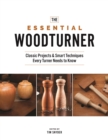 Image for The essential woodturner  : classic projects &amp; smart techniques every turner needs to know