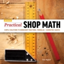 Image for Practical shop math  : simple solutions to workshop fractions, formulas + geometric shapes