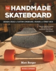 Image for The handmade skateboard  : design &amp; build your own custom longboard, cruiser, or street deck