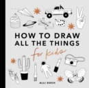 Image for How to draw all the things for kids