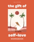 Image for The Gift of Self Love : A Workbook to Help You Build Confidence, Recognize Your Worth, and Learn to Finally Love Yourself