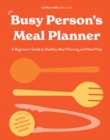 Image for The Busy Person&#39;s Meal Planner : A Beginners Guide to Healthy Meal Planning with 40+ Recipes and a 52-Week Meal Planner Notepad