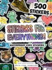 Image for Stickers for Everything : A Sticker Book of 500+ Waterproof Stickers for Water Bottles, Laptops, Car Bumpers, or Whatever Your Heart Desires