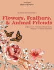Image for Watercolor Workbook: Flowers, Feathers, and Animal Friends : 25 Beginner-Friendly Projects on Premium Watercolor Paper