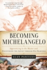 Image for Becoming Michelangelo  : apprenticing to the master and discovering the artist through his drawings