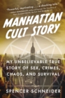 Image for Manhattan Cult Story: My Unbelievable True Story of Sex, Crimes, Chaos, and Survival
