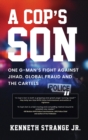 Image for A Cop&#39;s Son : One G-Man&#39;s Fight Against Jihad, Global Fraud And The Cartels