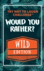 Image for Would You Rather? WILD Edition: Funny, Silly, Wacky, Wild, and Completely Outrageous Scenarios for Boys, Girls, Kids, and Teens