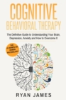 Image for Cognitive Behavioral Therapy : The Definitive Guide to Understanding Your Brain, Depression, Anxiety and How to Overcome It (Cognitive Behavioral Therapy Series Book 1)