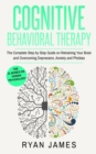 Image for Cognitive Behavioral Therapy : The Complete Step by Step Guide on Retraining Your Brain and Overcoming Depression, Anxiety and Phobias (Cognitive Behavioral Therapy Series)