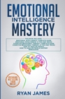 Image for Emotional Intelligence Mastery : 7 Manuscripts: Emotional Intelligence x2, Cognitive Behavioral Therapy x2, How to Analyze People x2, Persuasion (Anger Management, NLP)