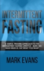 Image for Intermittent Fasting : A Simple, Proven Approach to the Intermittent Fasting Lifestyle - Burn Fat, Build Muscle, Eat What You Want (Volume 1)