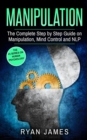 Image for Manipulation : The Complete Step by Step Guide on Manipulation, Mind Control and NLP (Manipulation Series) (Volume 3)
