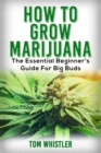 Image for Marijuana : How to Grow Marijuana - The Essential Beginner&#39;s Guide For Big Buds