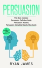 Image for Persuasion : 3 Manuscripts - Persuasion Definitive Guide, Persuasion Mastery, Persuasion Complete Step by Step Guide (Persuasion Series) (Volume 4)