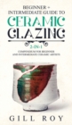 Image for Ceramic Glazing : Beginner + Intermediate Guide to Ceramic Glazing: 2-in-1 Compendium for Beginner and Intermediate Ceramic Artists