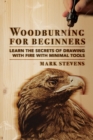 Image for Woodburning for Beginners : Learn the Secrets of Drawing With Fire With Minimal Tools: Woodburning for Beginners: Learn the Secrets of Drawing With Fire With Minimal Tools
