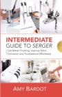 Image for Intermediate Guide to Serger : Get Better Finishing, Improve Stitch Formation and Troubleshoot Effortlessly