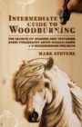 Image for Intermediate Guide to Woodburning : The Secrets of Shading and Texturing Every Pyrography Artist Should Know + 9 Woodburning Projects