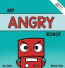 Image for My Angry Robot : A Children&#39;s Social Emotional Book About Managing Emotions of Anger and Aggression