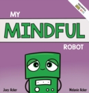 Image for My Mindful Robot : A Children&#39;s Social Emotional Book About Managing Emotions with Mindfulness