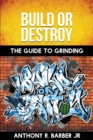 Image for Build or Destroy : The Guide to Grinding
