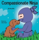 Image for Compassionate Ninja : A Children&#39;s Book About Developing Empathy and Self Compassion